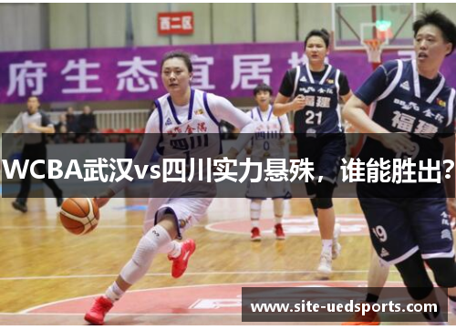 WCBA武汉vs四川实力悬殊，谁能胜出？