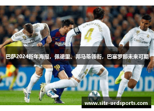 巴萨2024新年海报，佩德里、邦马蒂领衔，巴塞罗那未来可期