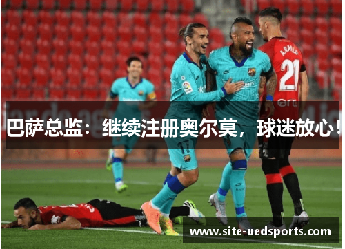 巴萨总监：继续注册奥尔莫，球迷放心！