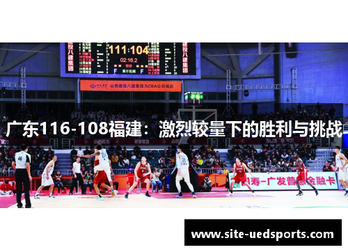 广东116-108福建：激烈较量下的胜利与挑战