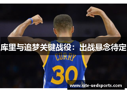 库里与追梦关键战役：出战悬念待定