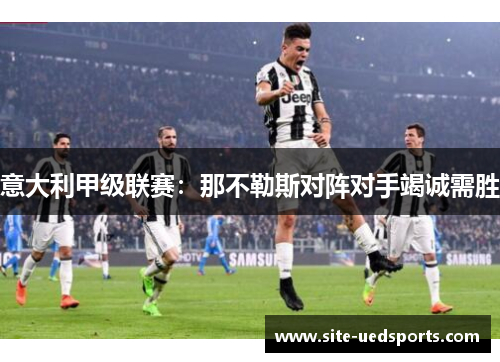 意大利甲级联赛：那不勒斯对阵对手竭诚需胜